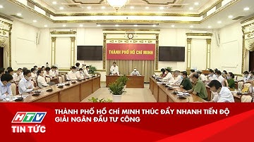 TP.HCM THÚC ĐẨY NHANH TIẾN ĐỘ GIẢI NGÂN ĐẦU TƯ CÔNG| HTV TIN TỨC