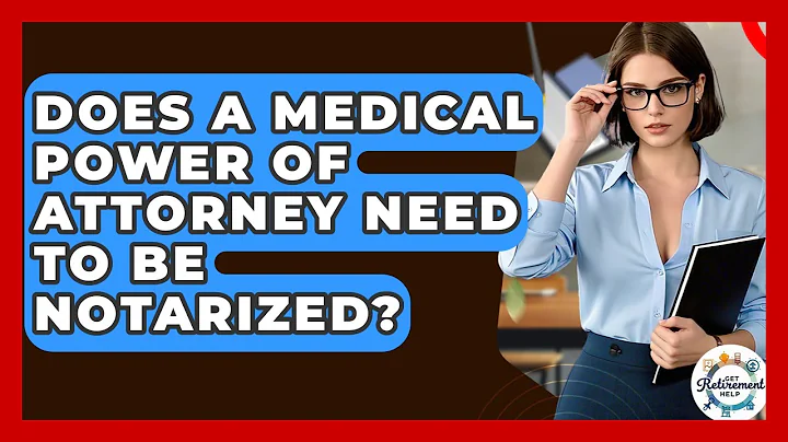 Does A Medical Power Of Attorney Need To Be Notarized? - Get Retirement Help