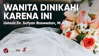 Wanita dinikahi Karena Ini - Ustadz Dr. Sofyan Baswedan, Lc., M.A.