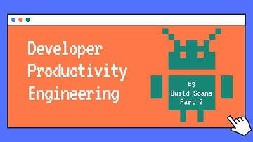 3. Developer Productivity Engineering Android | Build Scans Part 2 - Usage