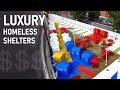 LUXURY shelters for the homeless?