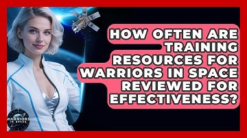 How Often Are Training Resources for Warriors in Space Reviewed for Effectiveness?