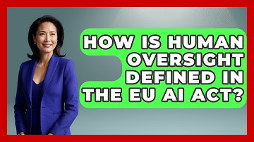 How Is Human Oversight Defined In The EU AI Act? - AI and Technology Law