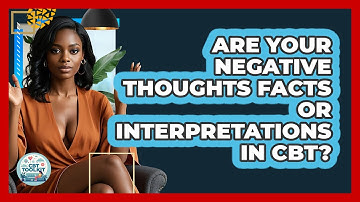 Are Your Negative Thoughts Facts Or Interpretations In CBT? - CBT Toolkit