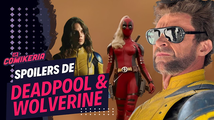 DEADPOOL & WOLVERINE : TODOS LOS SPOILERS