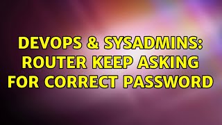 DevOps & SysAdmins: Router keep asking for correct password (3 Solutions!!)