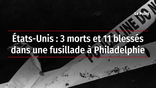 États-Unis : 3 morts et 11 blessés dans une fusillade à Philadelphie