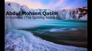 Abdul Mohsen Qasim  Surah Al Inshiqaq The Splitting Asunderعبدالمحسن القاسم  الإنشقاق