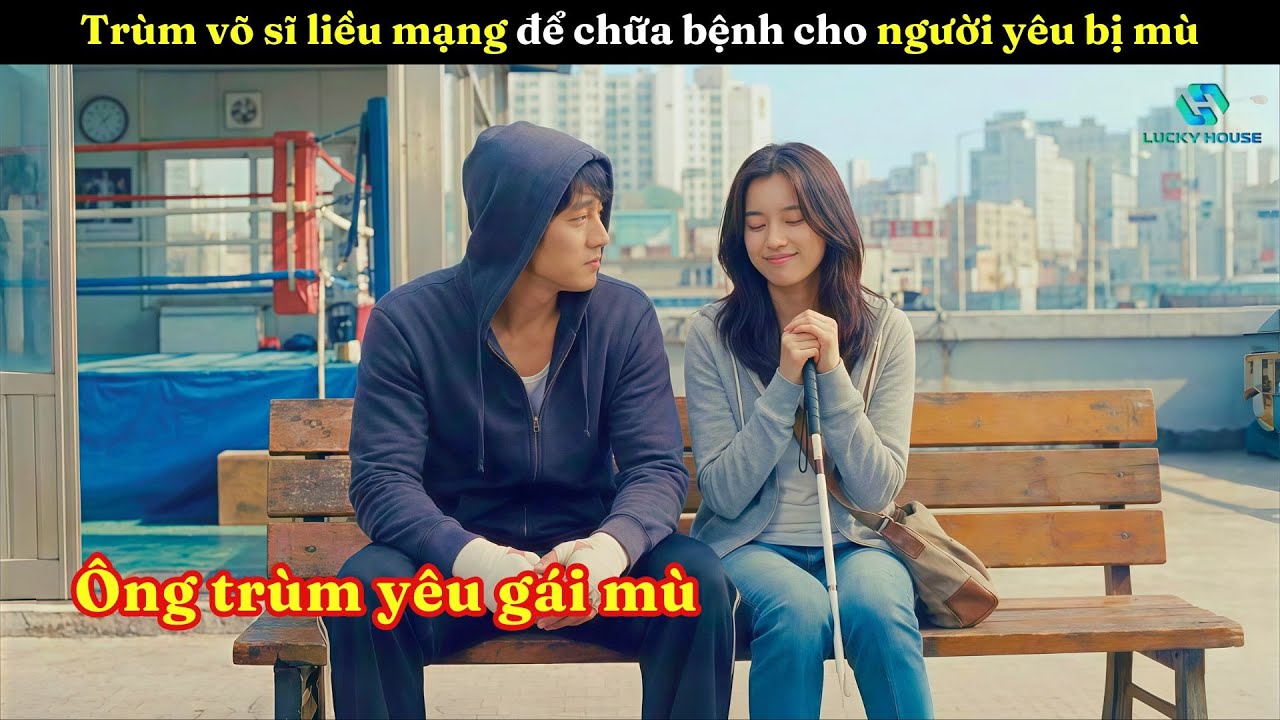 [Review Phim] Ông Trùm Boxing Thế Giới Ngầm Liều Mạng Để Chữa Bệnh Cho Người Yêu Bị Khiếm Thị