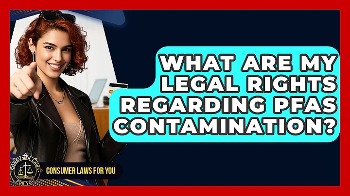 What Are My Legal Rights Regarding PFAS Contamination? - Consumer Laws For You