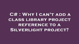 C# : Why I can't add a class library project reference to a Silverlight project