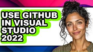 How to Use Github in Visual Studio 2022 - Step by Step