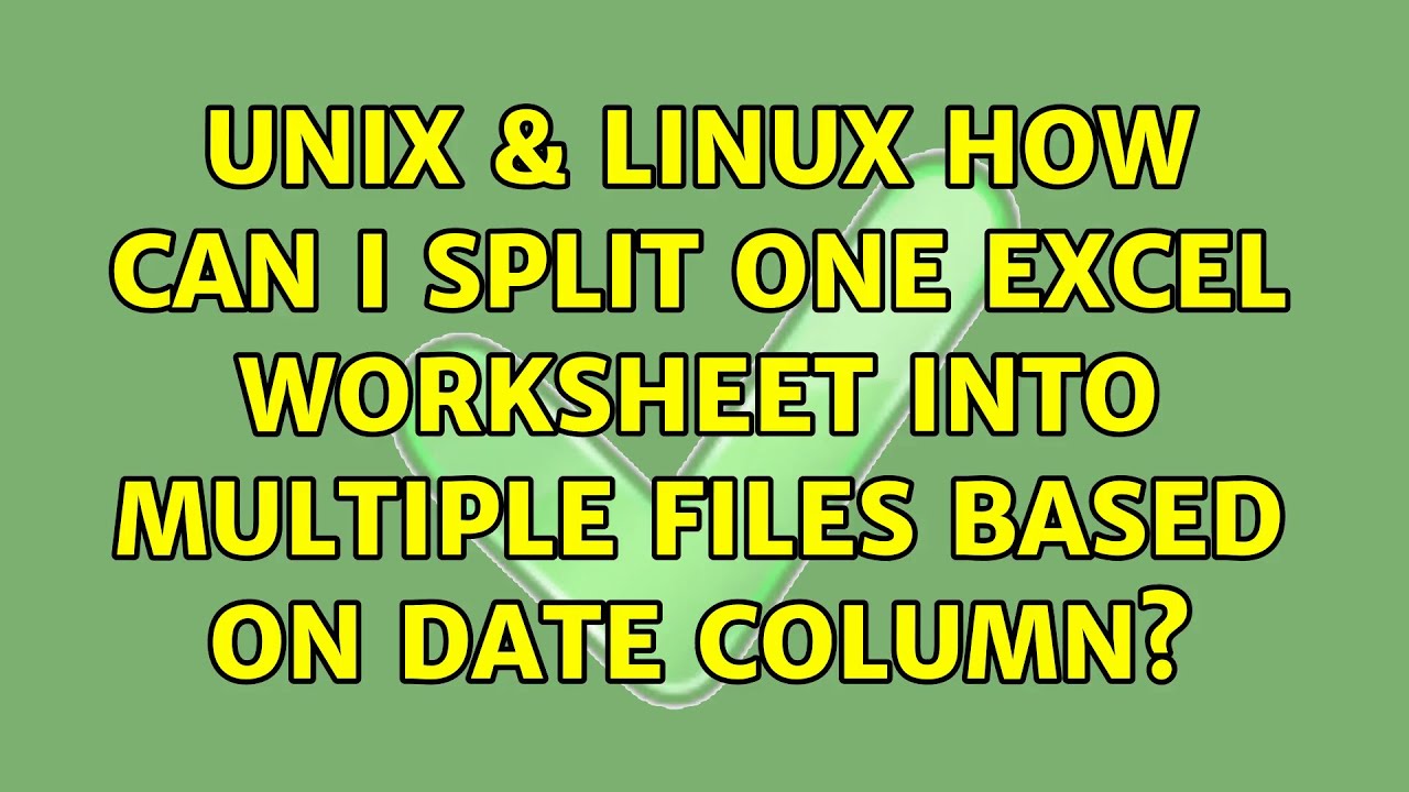 unix-linux-how-can-i-split-one-excel-worksheet-into-multiple-files-based-on-date-column