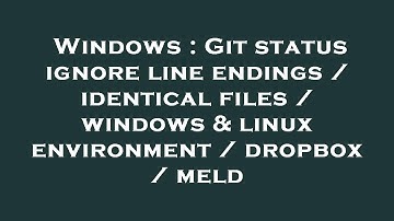 Windows : Git status ignore line endings / identical files / windows & linux environment / dropbox /