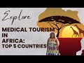 Medical tourism in africa  top 5 countries