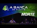 BANCA DE PIADAS - MORTE - #31