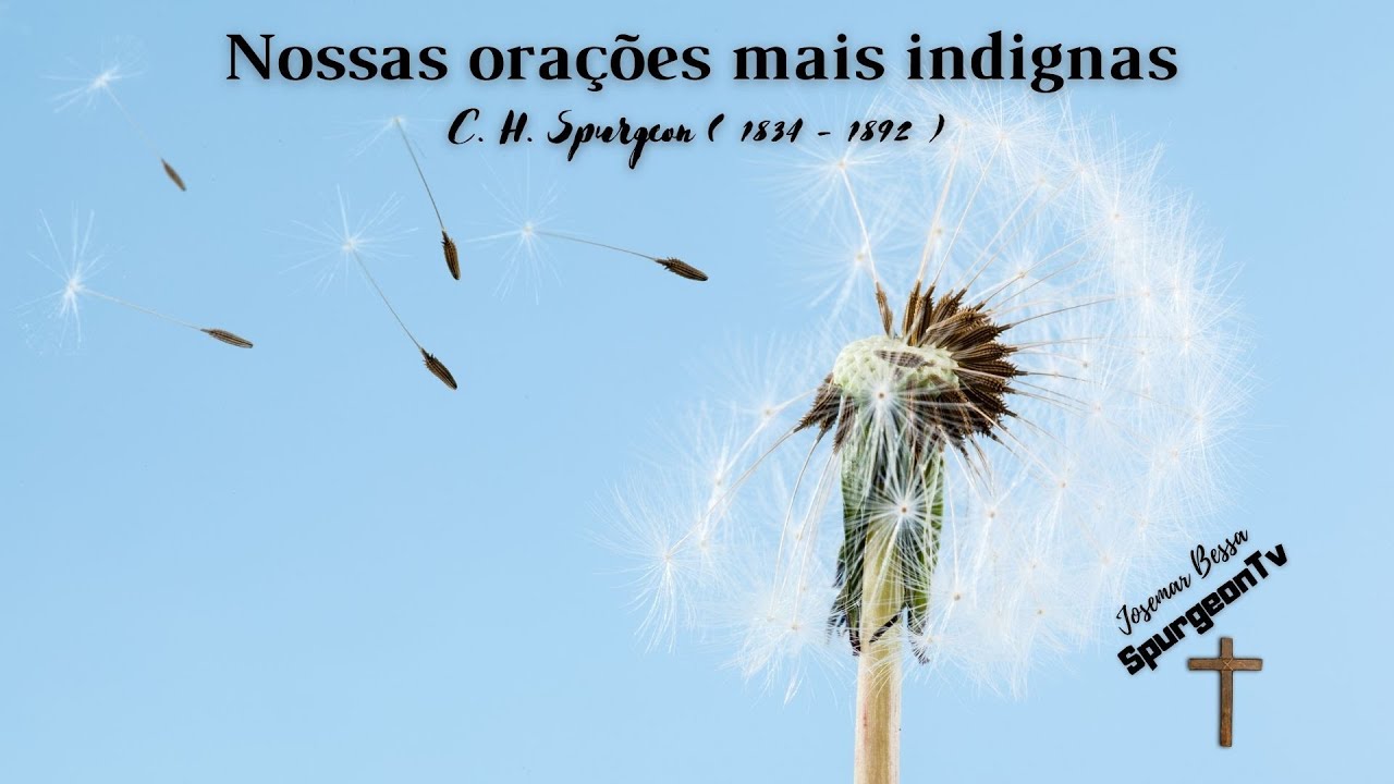 Nossas orações mais indignas | C. H. Spurgeon ( 1834 - 1892 )