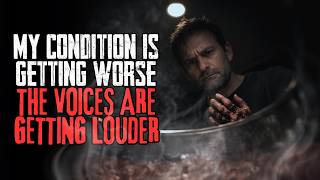 My Condition is Getting Worse. The Voices Are Getting Louder