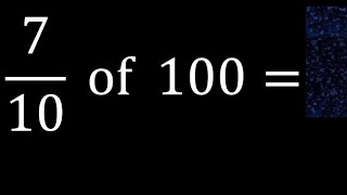 7/10 of 100 ,fraction of a number, part of a whole number
