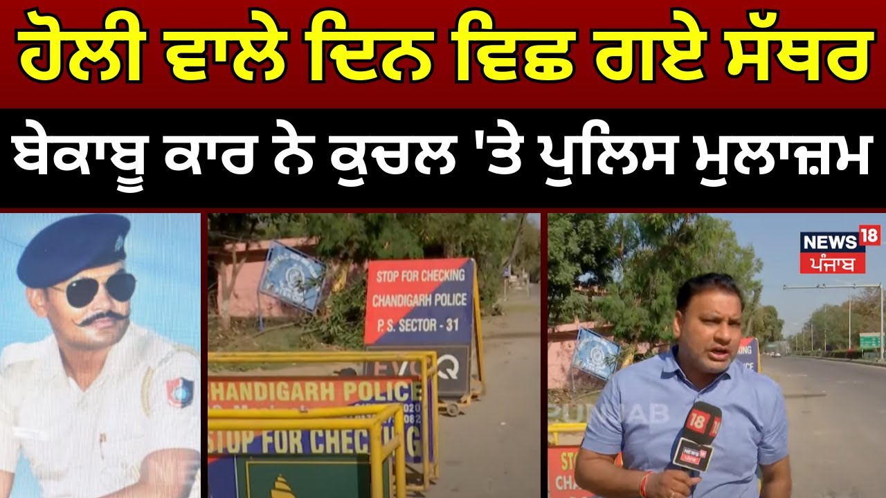 Chandigarh Accident | ਹੋਲੀ ਵਾਲੇ ਦਿਨ ਵਿਛ ਗਏ ਸੱਥਰ, ਬੇਕਾਬੂ ਕਾਰ ਨੇ ਕੁਚਲ 'ਤੇ ਪੁਲਿਸ ਮੁਲਾਜ਼ਮ | Holi | N18V