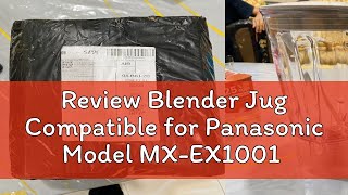 Review Blender Jug Compatible for Panasonic Model MX-EX1001 MX-EX1011 MX-EX1031 MX-EX1511 MX-EX1531