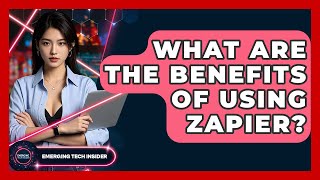 What Are The Benefits Of Using Zapier? - Emerging Tech Insider