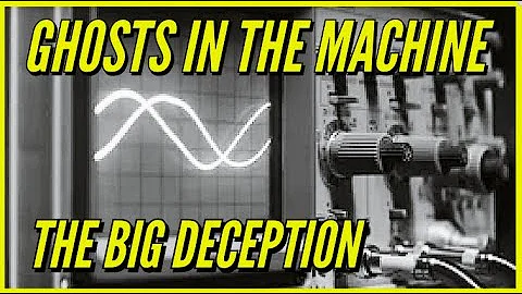 Ghosts in the Machine - The Big Deception -