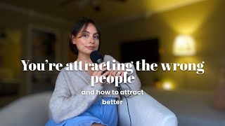 How to stop attracting the wrong people / Attracting better relationships starts with...you