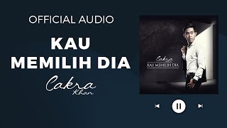 Cakra Khan - Kau Memilih Dia