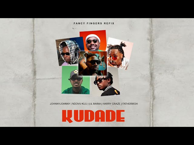 Kudade (Fancy Fingers Refix) - JohnnyJoh,  Fathermoh, Ndovu Kuu, Lil Maina, Harry Craze class=