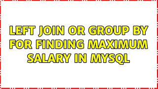 Left Join or Group By for Finding Maximum Salary in Mysql