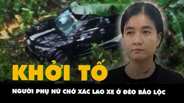 Khởi tố người phụ nữ đầu độc nạn nhân rồi chở xác lao xe ở đèo Bảo Lộc