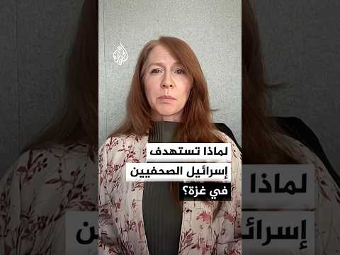 لماذا تستهدف إسرائيل الصحفيين في غزة