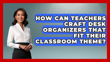 How Can Teachers Craft Desk Organizers That Fit Their Classroom Theme? - Your Crafty Classroom