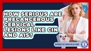 How Serious Are Precancerous Cervical Lesions Like CIN And AIS? - Reproductive Cancer Relief Guide
