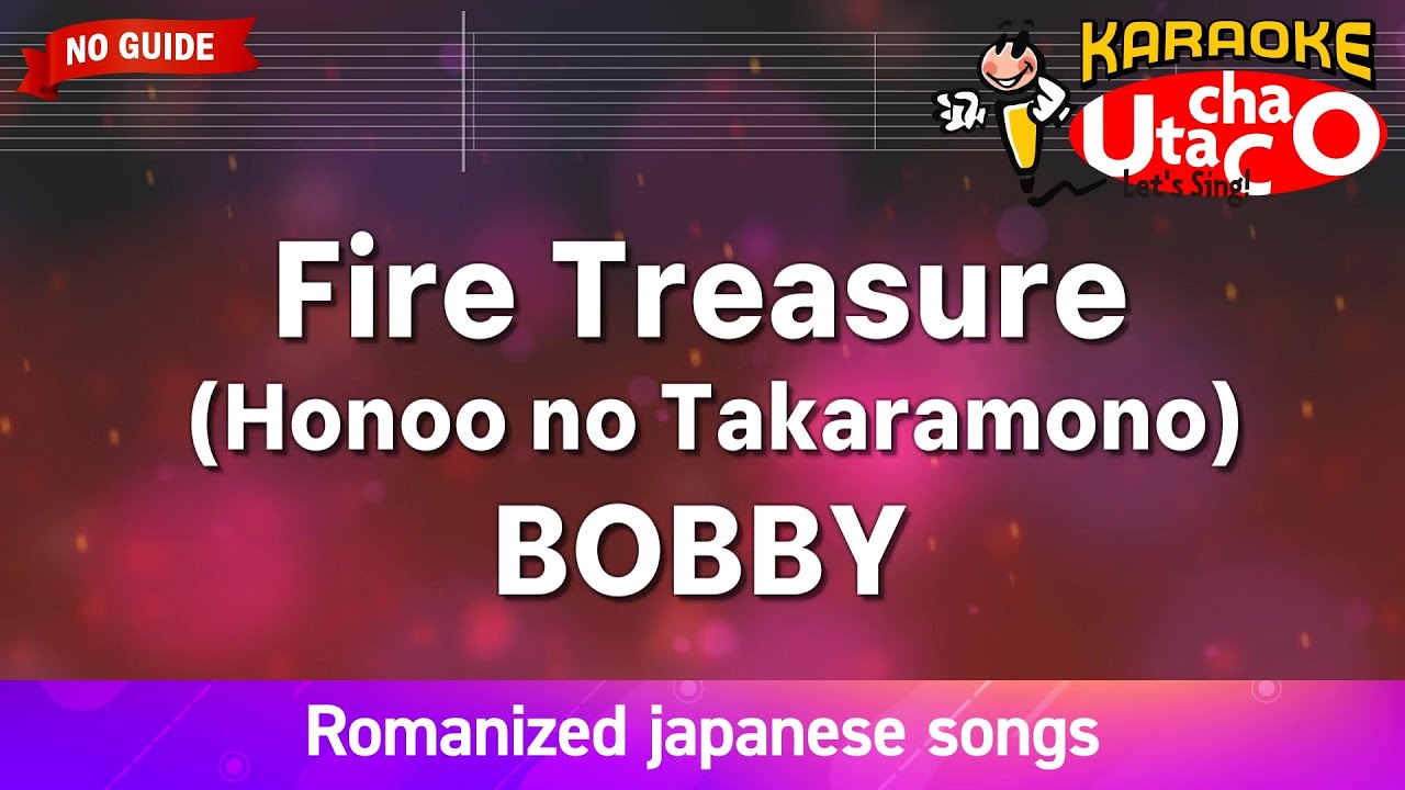 Fire Treasure (Honoo no Takaramono) – BOBBY (Romaji Karaoke no guide)