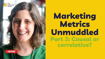 Marketing Metrics Unmuddled - Part 2: Causal or correlative?
