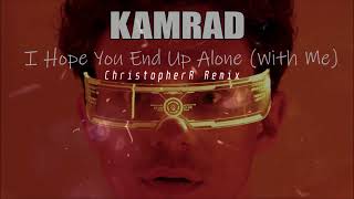 KAMRAD - I Hope You End Up Alone (With Me) / ChristopherR Remix