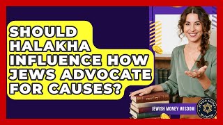Should Halakha Influence How Jews Advocate For Causes? - Jewish Money Wisdom