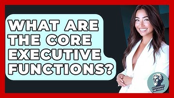 What Are The Core Executive Functions? - Philosophy Beyond