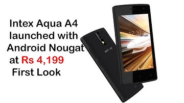 Intex Aqua A4 launched with android Nougat at Rs 4,199 First Look
