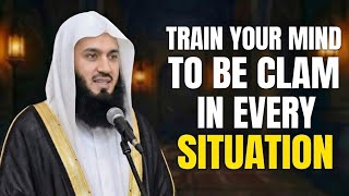 Train Your Mind to be Calm in Every situation Powerful Islamic Reminder 