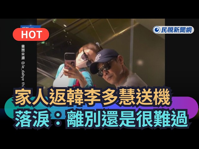 【熱搜新聞】家人返韓李多慧不捨送機　鏡頭前落淚：離別還是很難過｜民視新聞｜