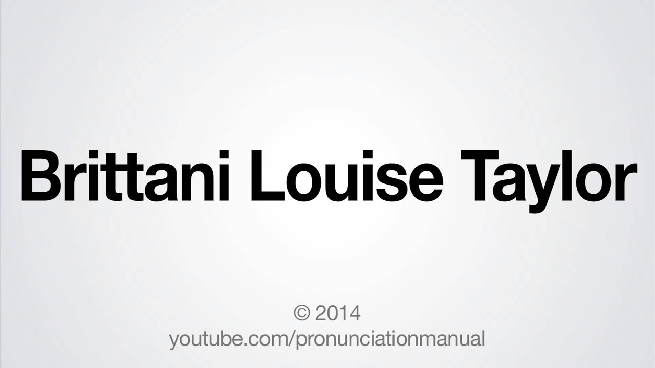 How to Pronounce Brittani Louise Taylor - YouTube