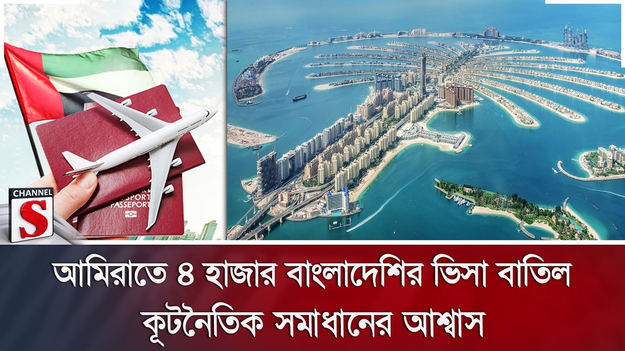 আমিরাতে ৪ হাজার বাংলাদেশির ভিসা বাতিল; কূটনৈতিক সমাধানের আশ্বাস | Channel S News