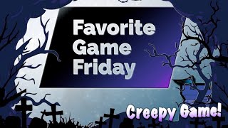 Favorite Game Friday Creepy Game