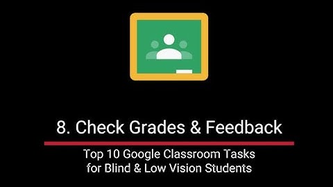 8  Check Grades & Feedback | Top 10 Google Classroom Tasks for Blind and Low Vision Students