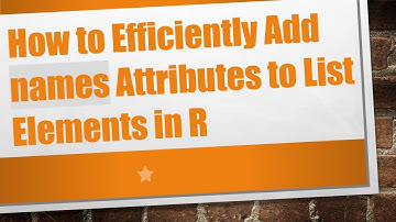 How to Efficiently Add names Attributes to List Elements in R