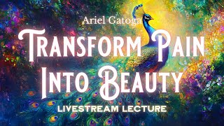 Transform Pain Into Beauty