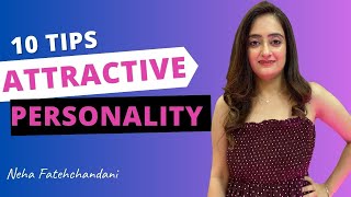 10 Tips To Develop Attractive Personality (Apply INSTANTLY, trained 6000+)  By Neha Fatehchandani
